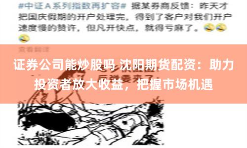 证券公司能炒股吗 沈阳期货配资：助力投资者放大收益，把握市场机遇