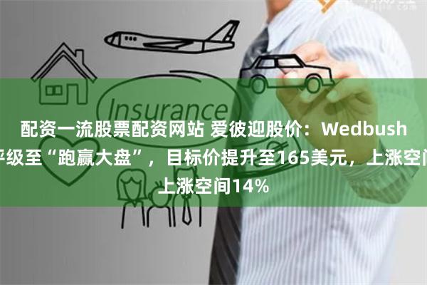 配资一流股票配资网站 爱彼迎股价：Wedbush上调评级至“跑赢大盘”，目标价提升至165美元，上涨空间14%