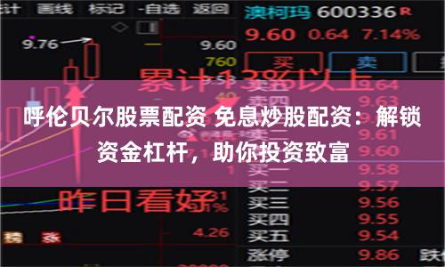 呼伦贝尔股票配资 免息炒股配资：解锁资金杠杆，助你投资致富