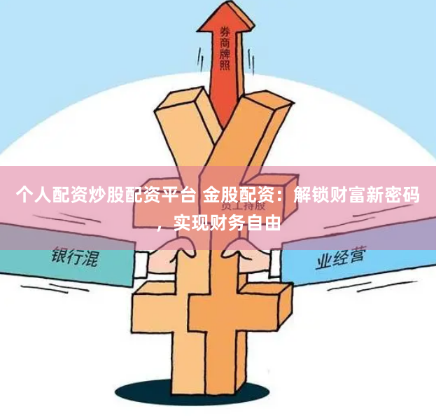 个人配资炒股配资平台 金股配资：解锁财富新密码，实现财务自由