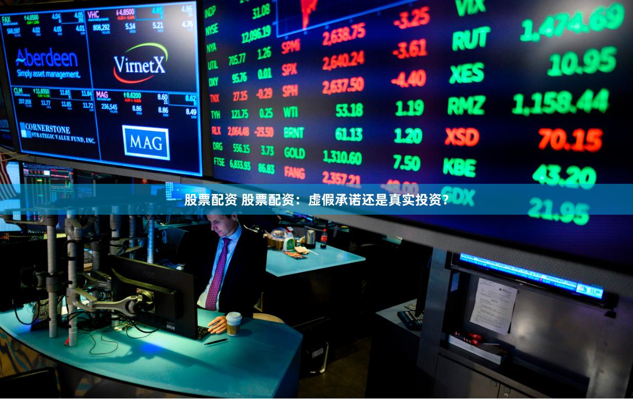 股票配资 股票配资:虚假承诺还是真实投资?