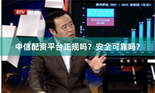 中信配资平台正规吗？安全可靠吗？