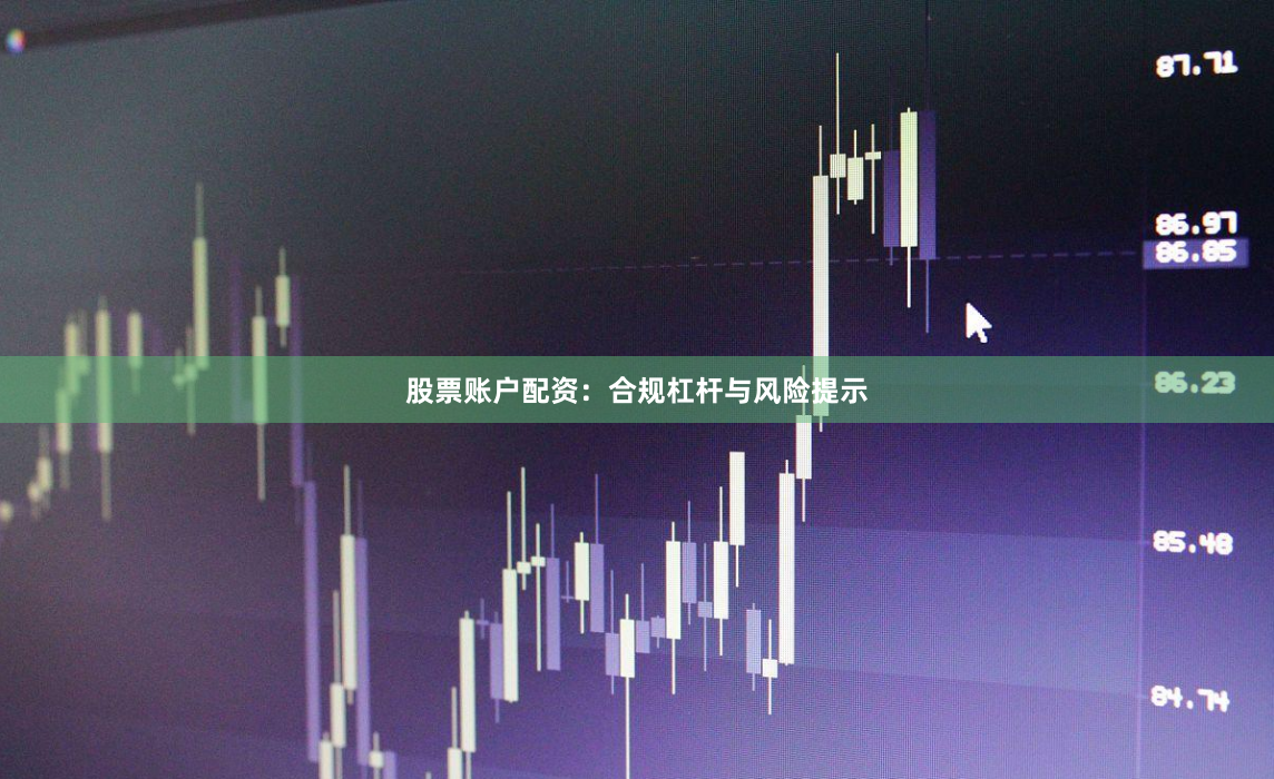 股票账户配资：合规杠杆与风险提示