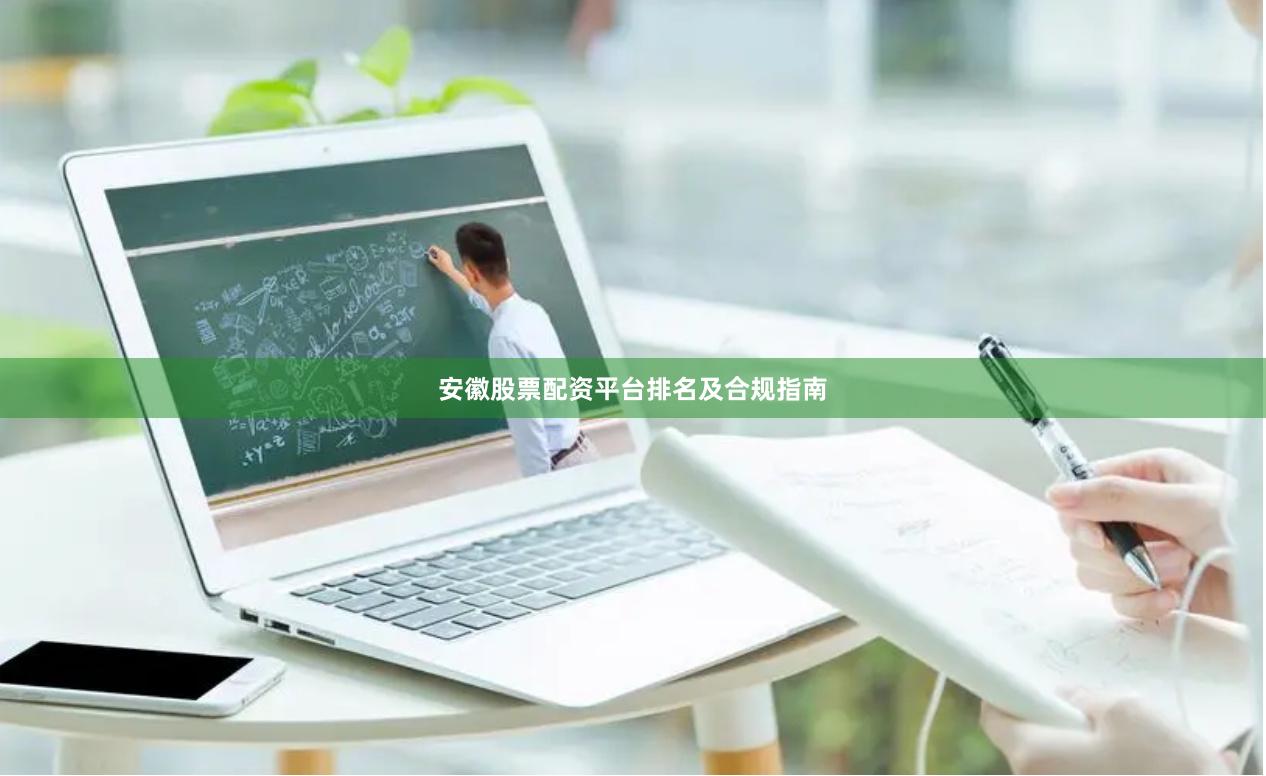 安徽股票配资平台排名及合规指南