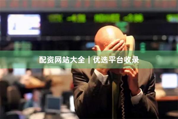 配资网站大全｜优选平台收录