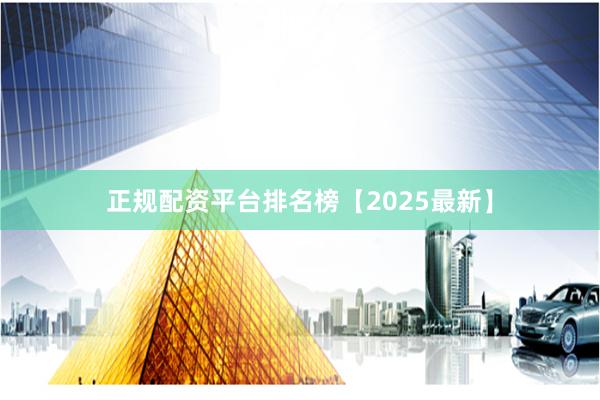 正规配资平台排名榜【2025最新】